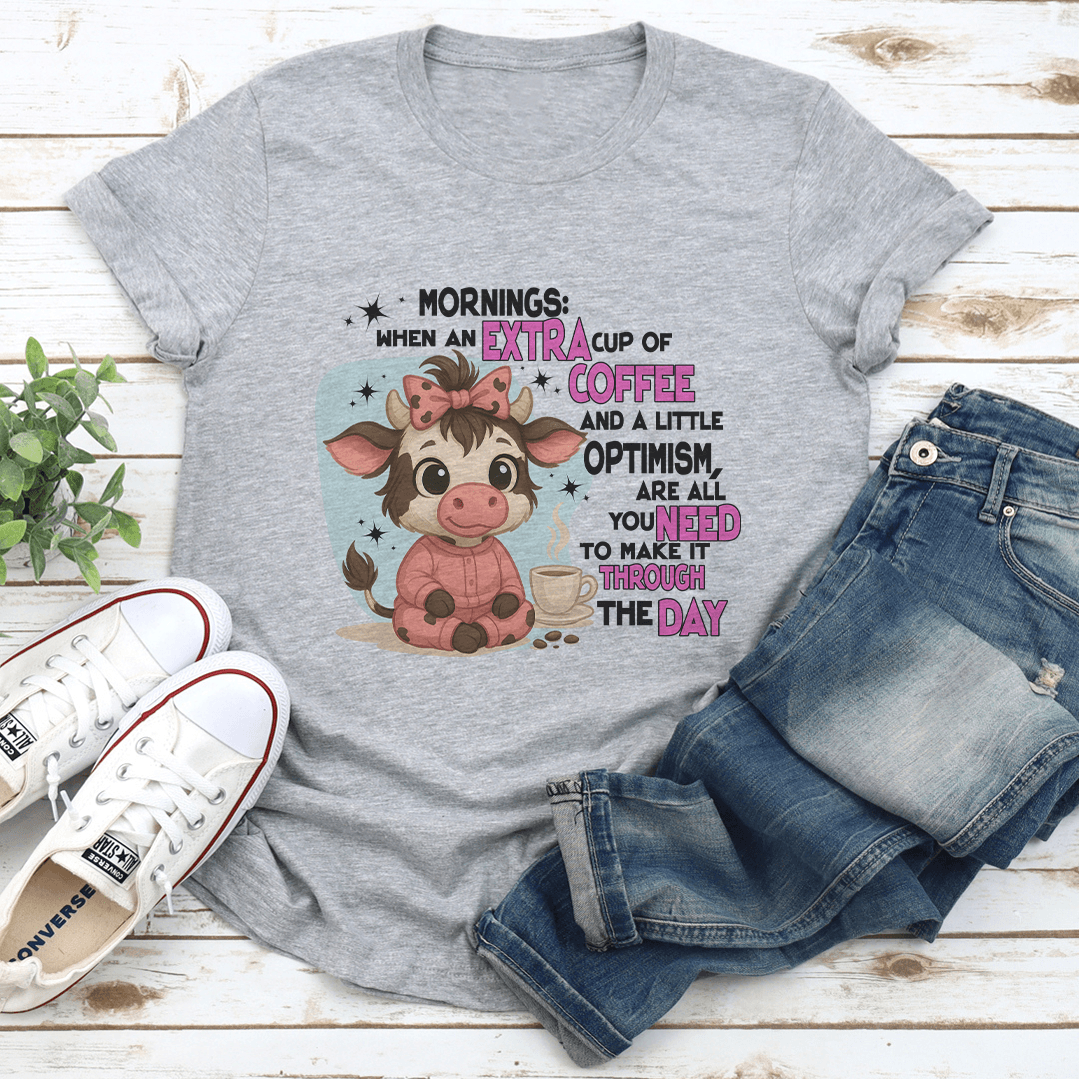 Mornings When An Extra Cup Of Coffee And A Little Optimism Tee