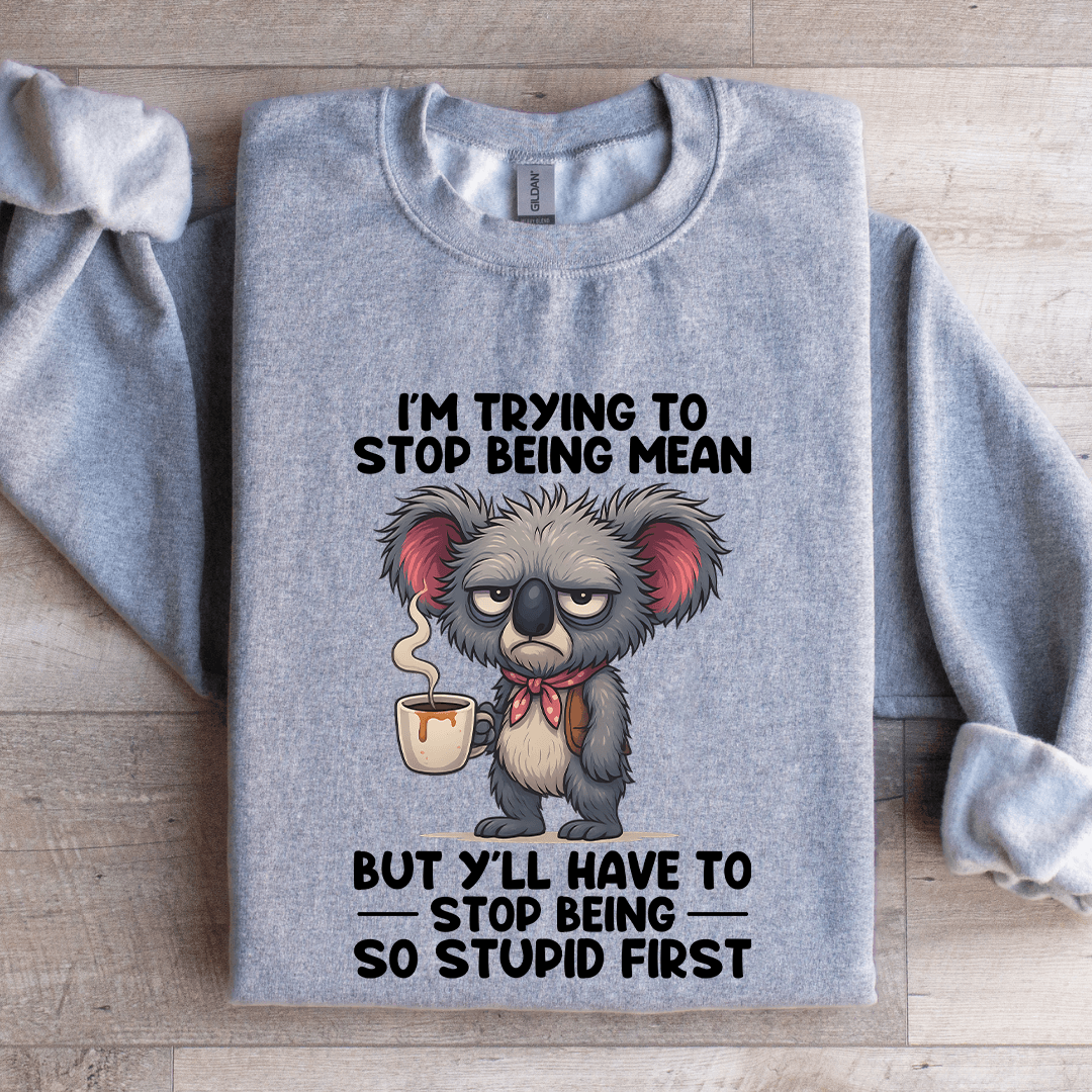 I'm Trying To Stop Being Mean Sweatshirt