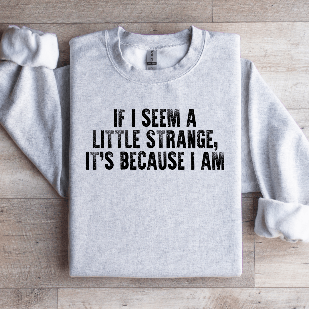 If I Seem A Little Strange Sweatshirt