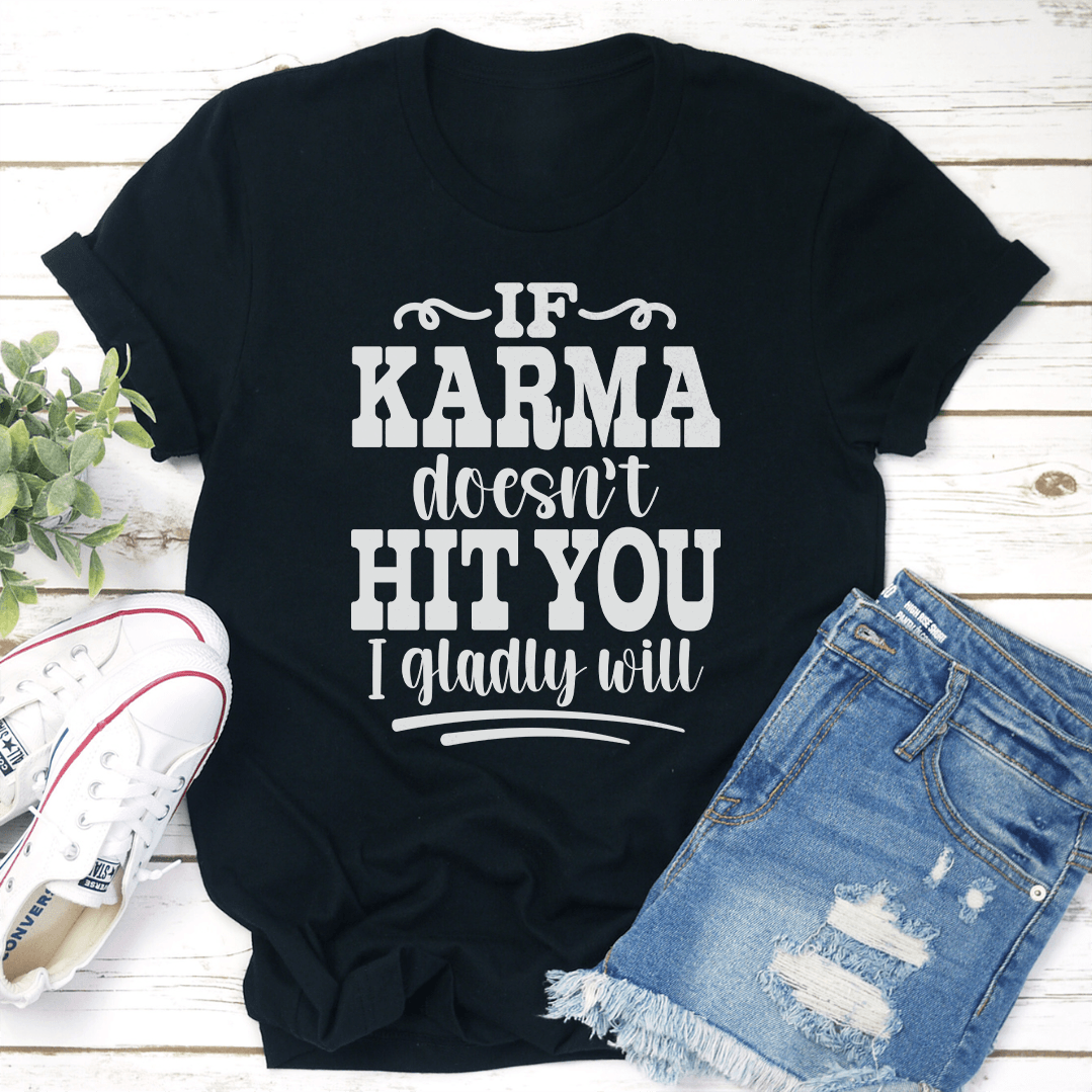 If Karma Doesn't Hit You I Gladly Will Tee
