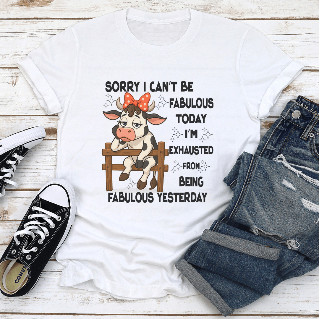 Sorry I Can't Be Fabulous Today Tee