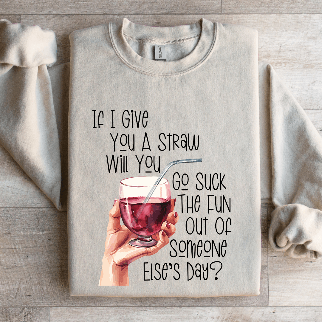 If I Give You A Straw Suck The Fun Out Of Someone Else's Day Sweatshirt