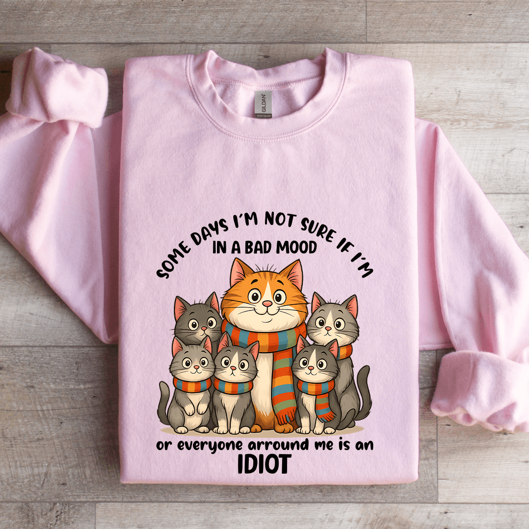 Some Days I'm Not Sure If I'm In A Bad Mood Sweatshirt