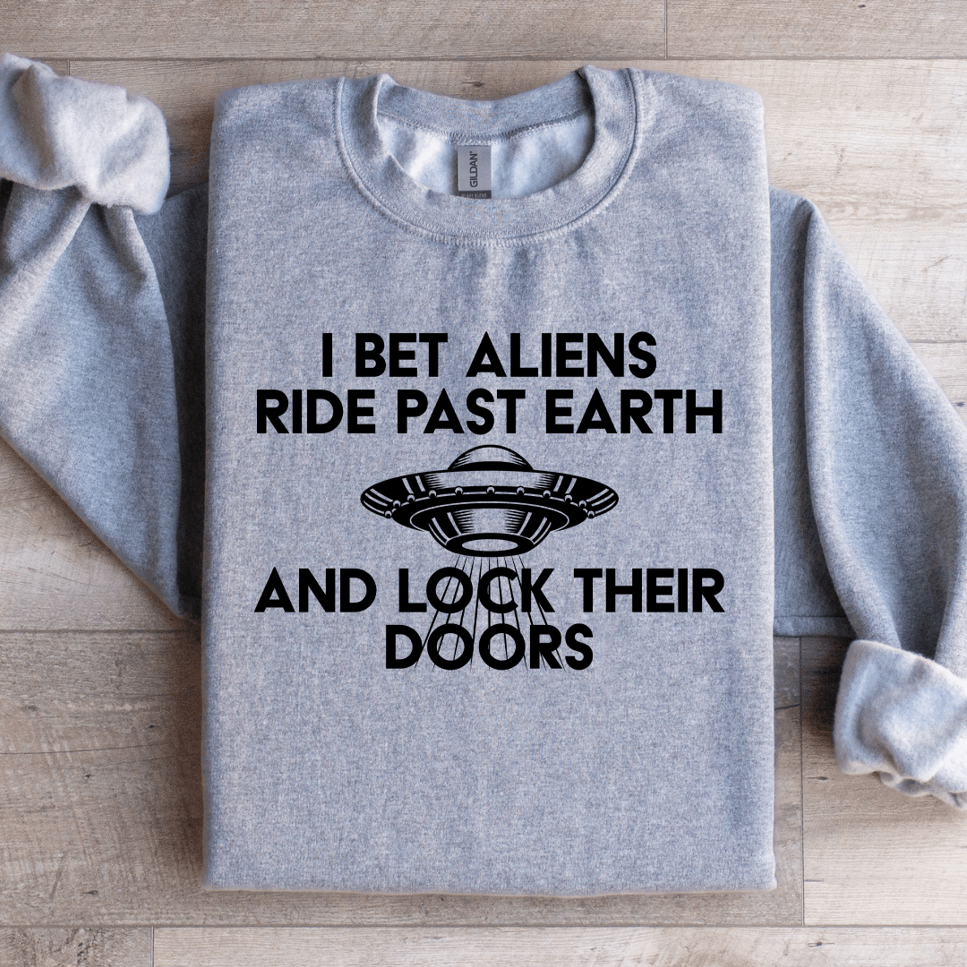 I Bet Aliens Ride Past Earth Sweatshirt