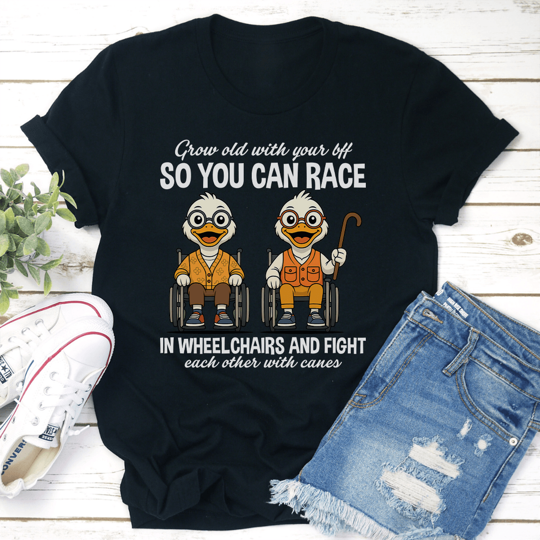 Grow Old With Your Bff So You Can Race In Wheel Chairs Tee