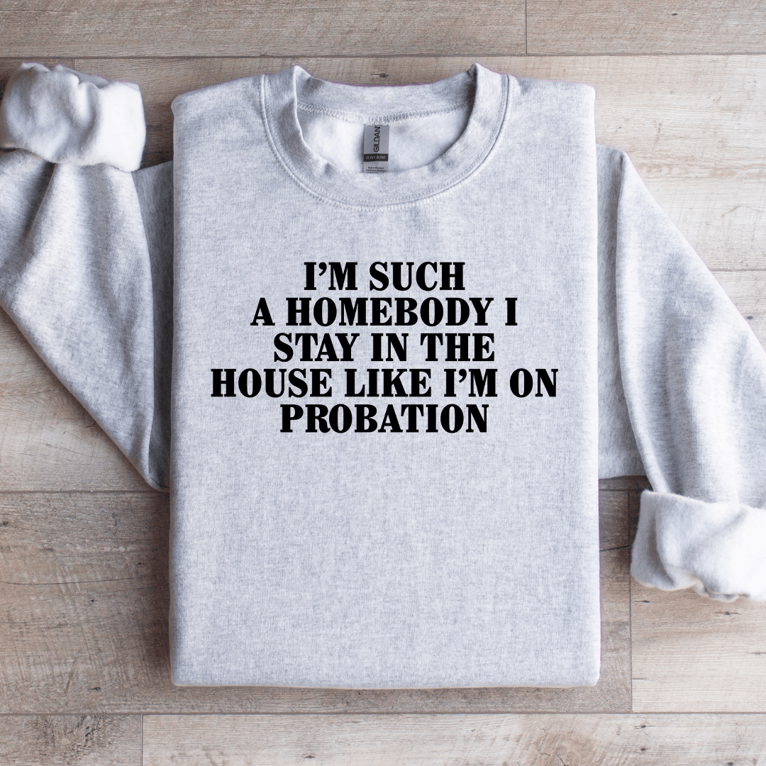 I'm Such A Homebody I Stay In The House Sweatshirt