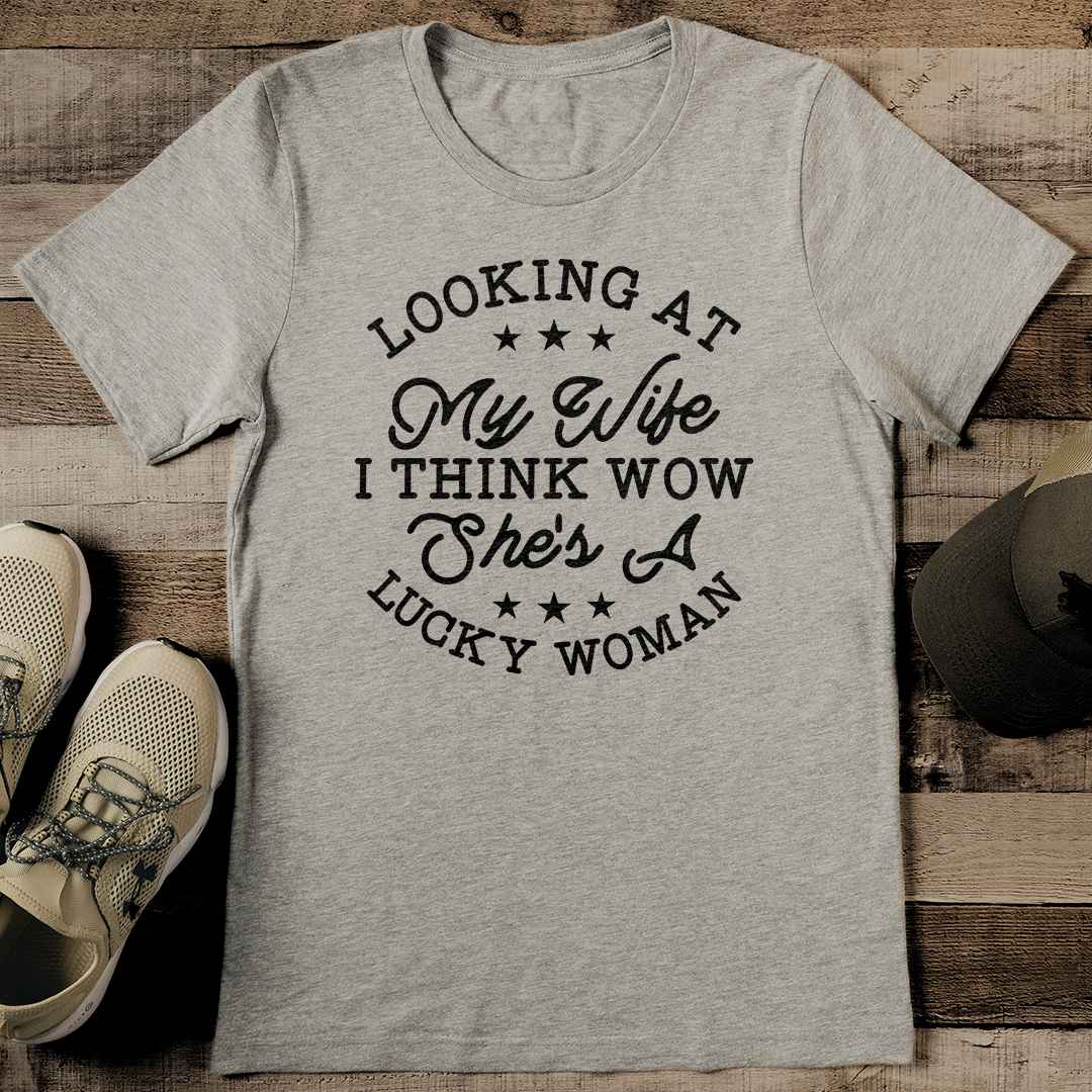Looking At My Wife I Think Wow She's a Lucky Woman Tee