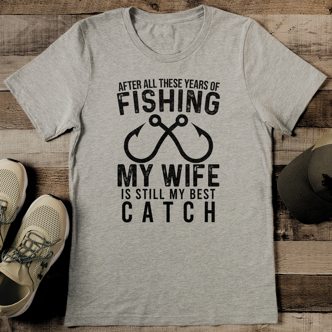 After All These Years Off Fishing My Wife is Still My Best Catch Tee