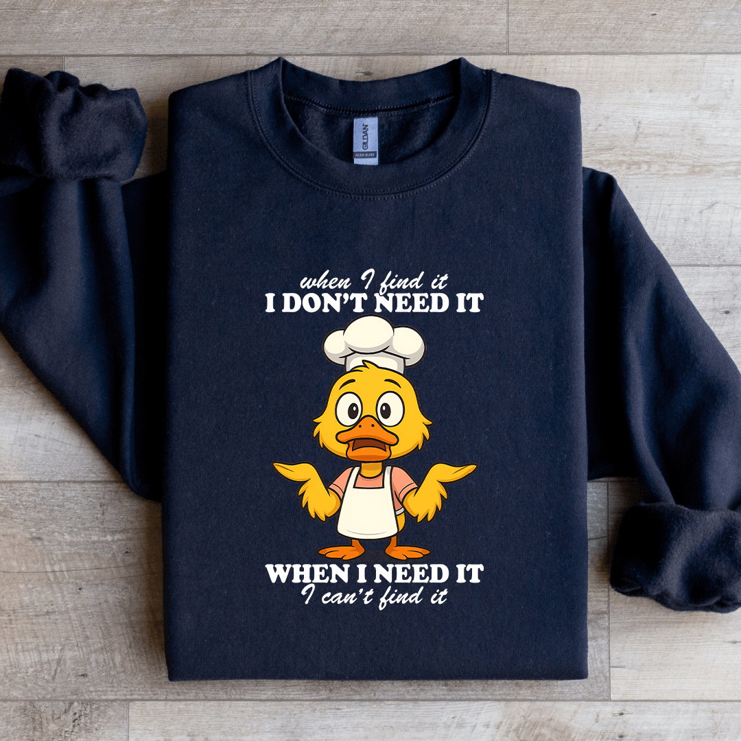 When I Find It I Don't Need It Sweatshirt