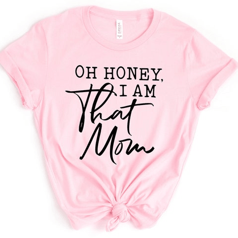 Oh Honey, I Am That Mom Shirt – Funny Mom Life T-Shirt, Perfect Mother's Day Gift