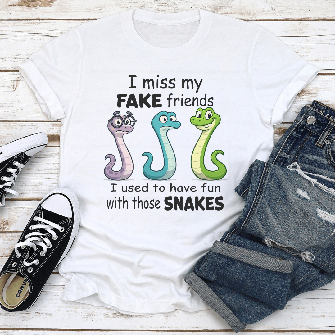 I Miss My Fake Friends I Used To Have Fun With Those Snakes Tee