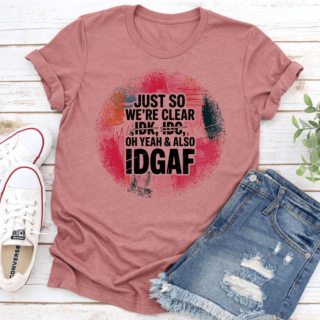 Just So We're Clear Oh Yeah & Also IDGAF Tee