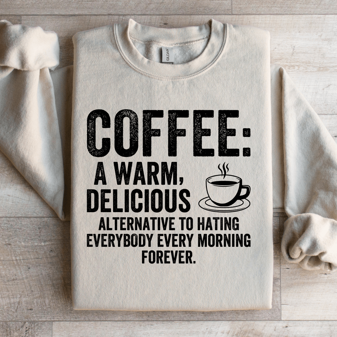 Coffee A Warm Delicious Alternative To Hating Every Body Sweatshirt