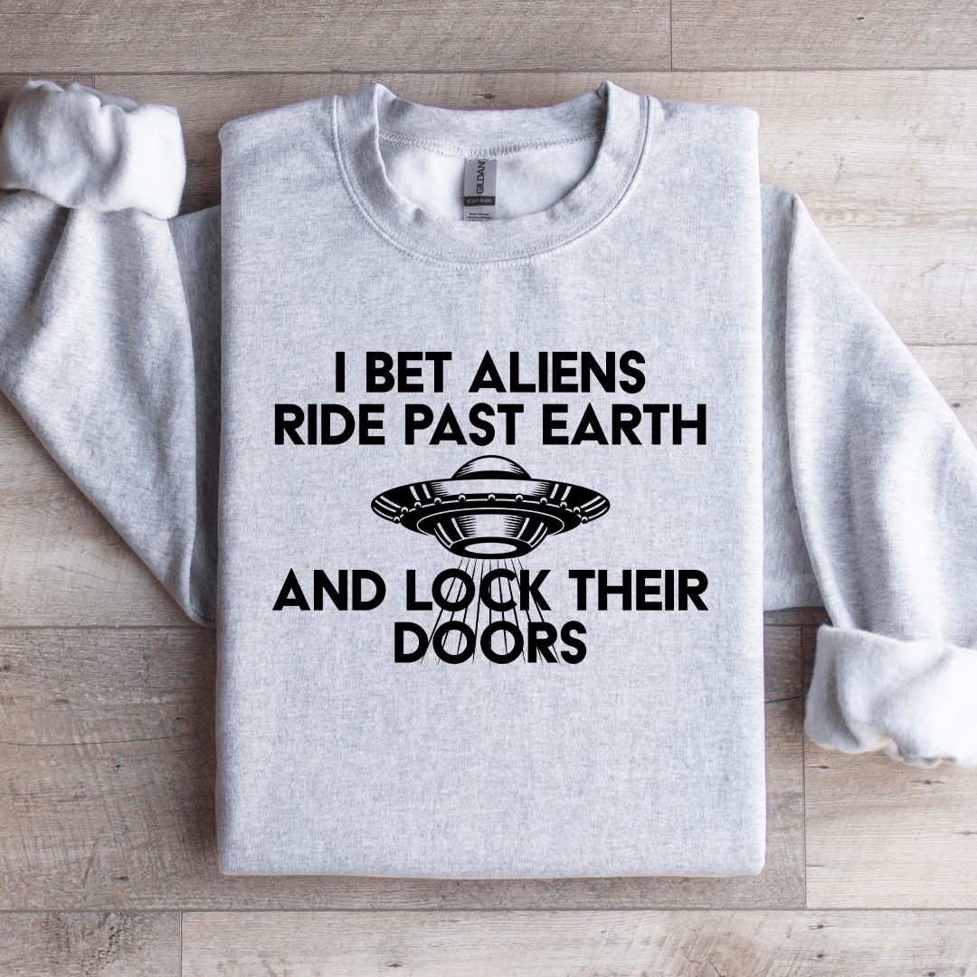 I Bet Aliens Ride Past Earth Sweatshirt