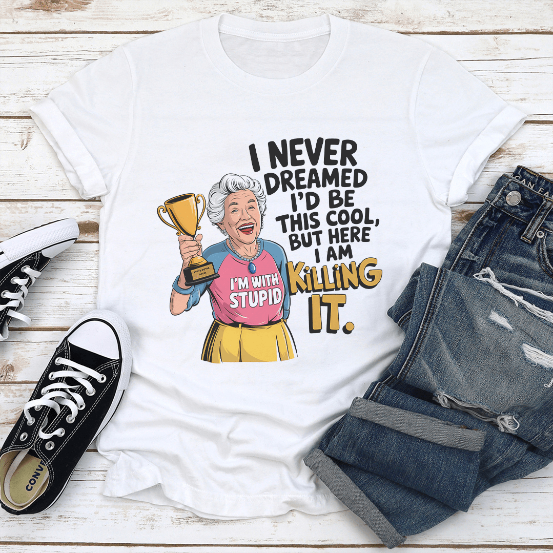 I Never Dreamed I'd Be This Cool Tee