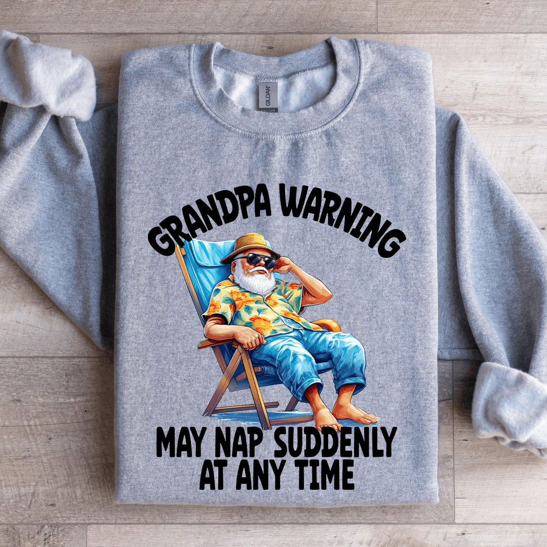 Grandpa Warning May Nap Suddenly AT Any Time Sweatshirt
