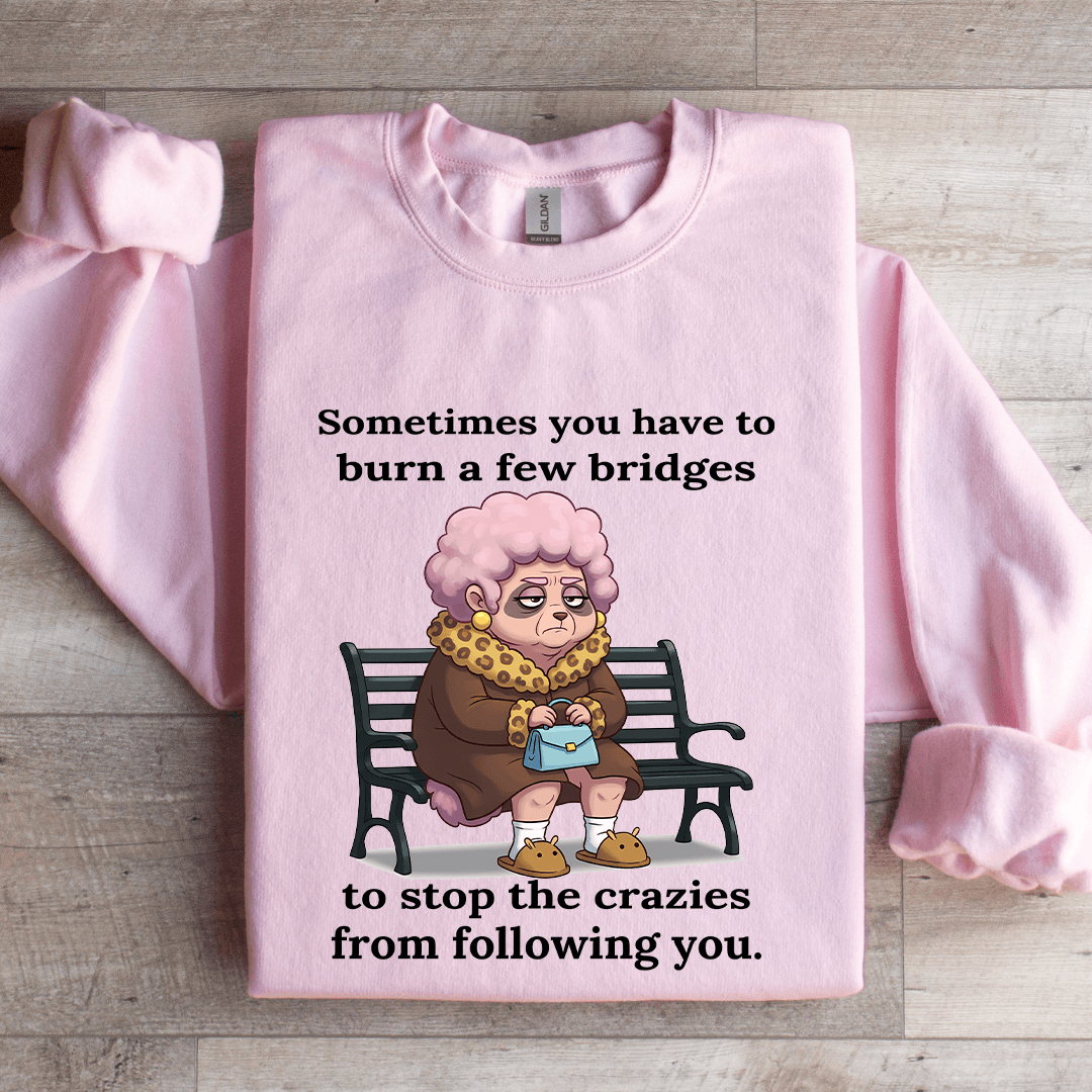 Sometimes You Have To Burn A Few Bridges Sweatshirt
