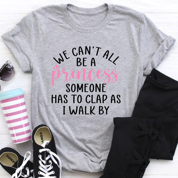 We Can't All Be A Princess Tee