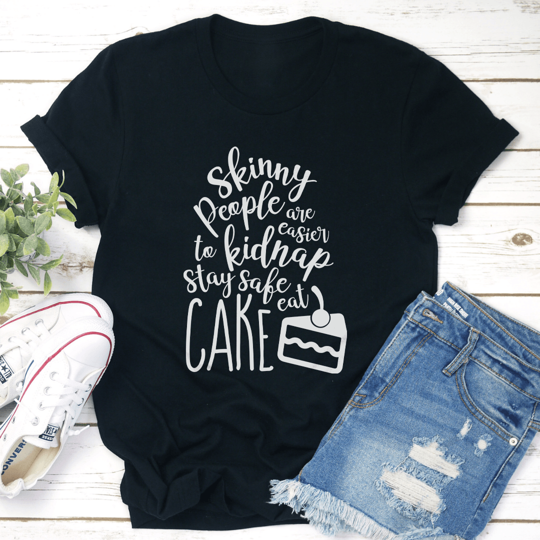 Skinny People Are Easier To Kidnap Stay Safe Eat Cake Tee