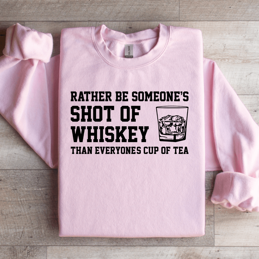 Rather Be Someone's Shot Of Whiskey Sweatshirt