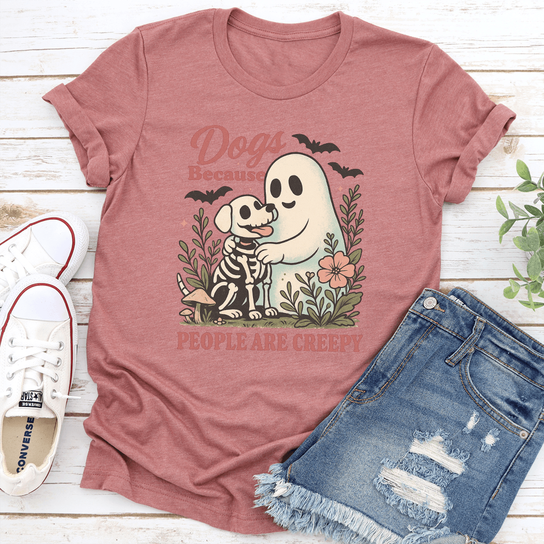 Dogs Because People Are Creepy Tee