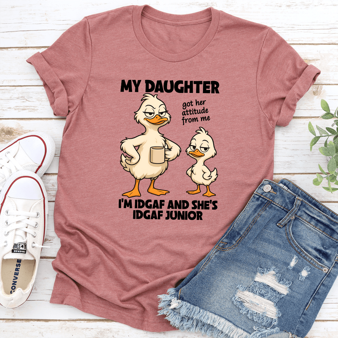 My Daughter Got Her Attitude From Me tee