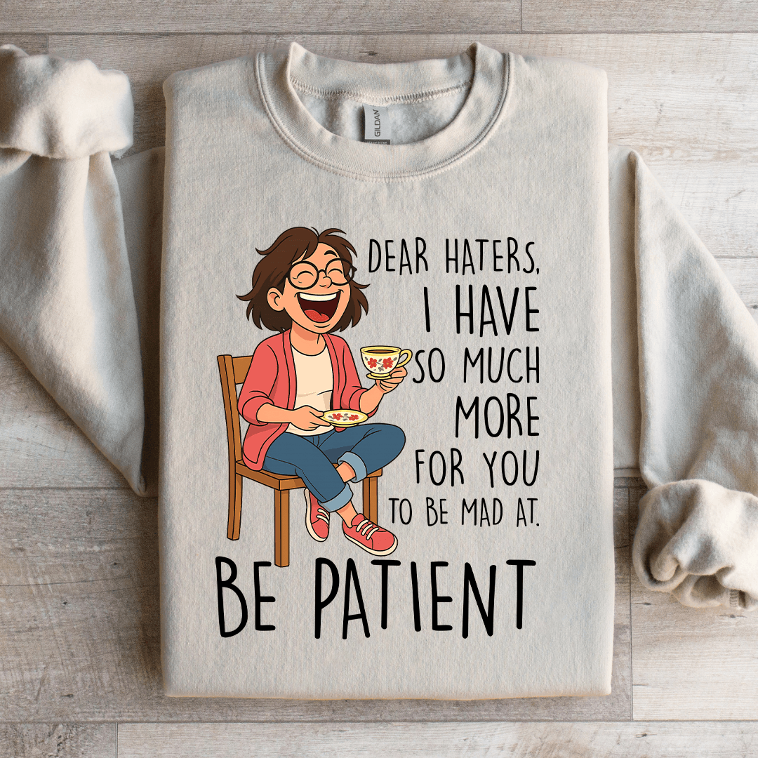 Dear Haters I Have So Much More For You Sweatshirt