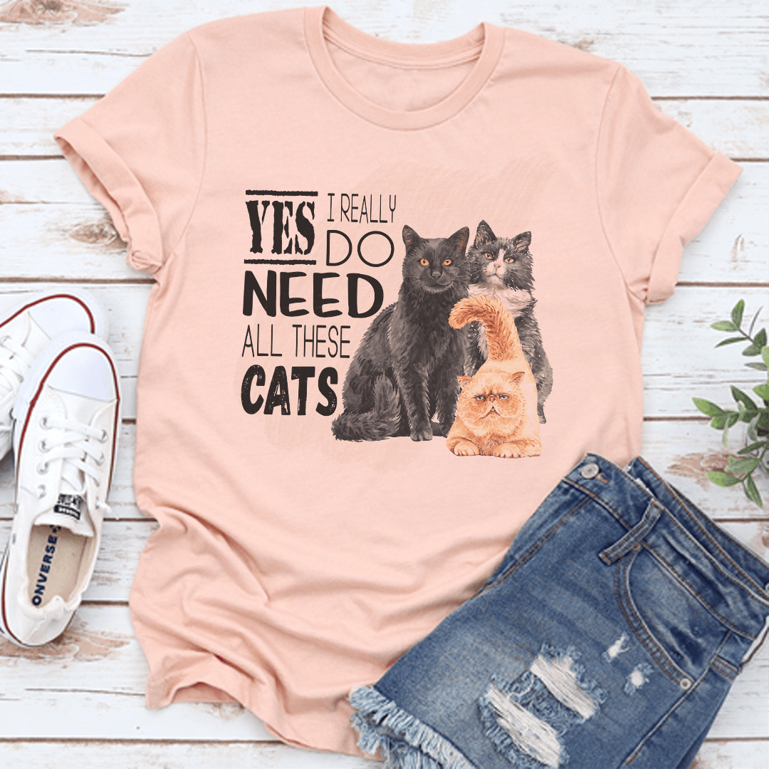 I Really Yes Do Need All These Cats Tee