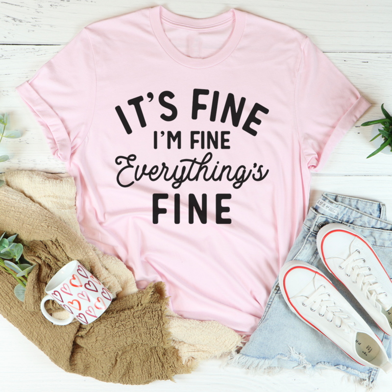 It's Fine I'm Fine Everything's Fine Tee