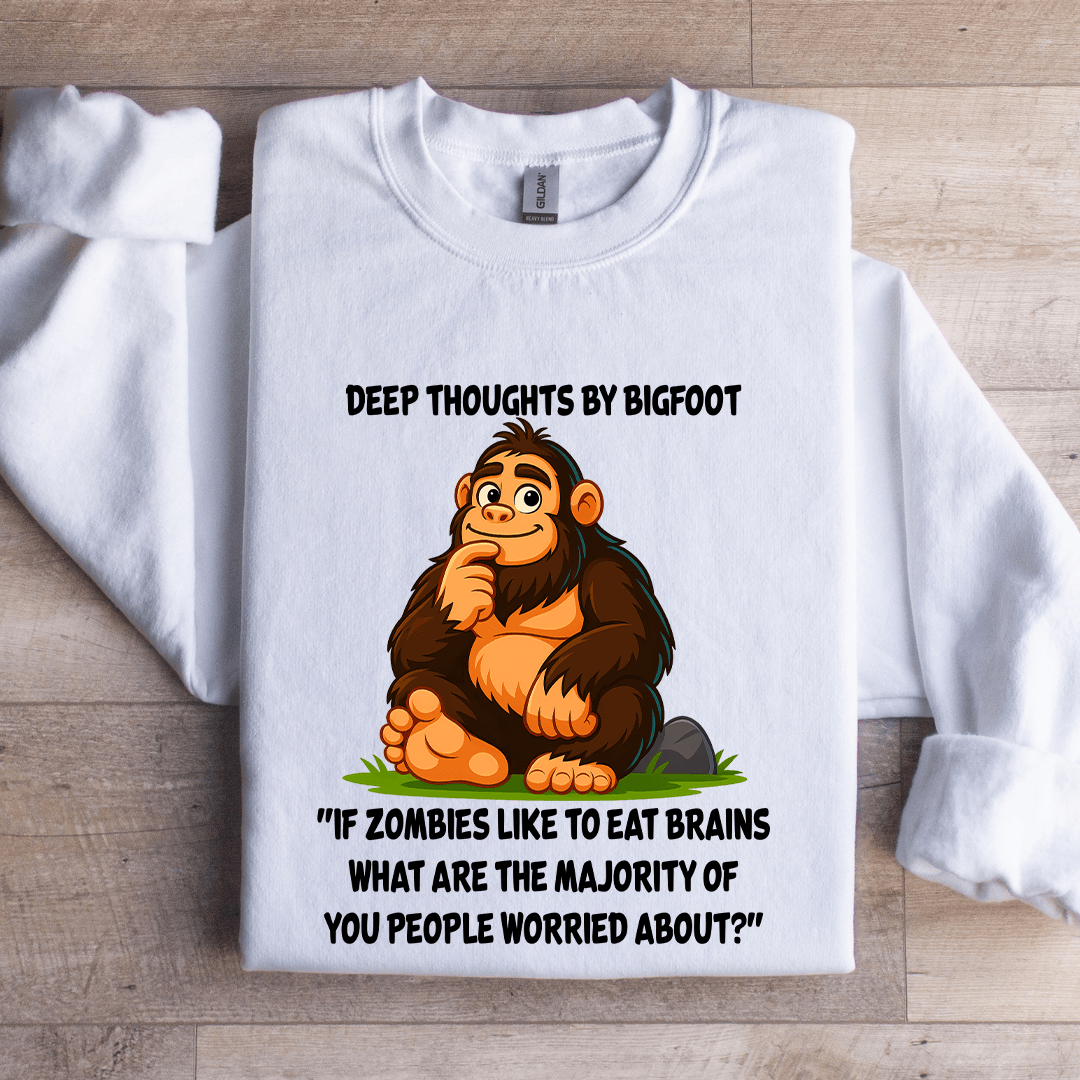 Deep Thoughts By Bigfoot If Zombies Like To Eat Brains Sweatshirt