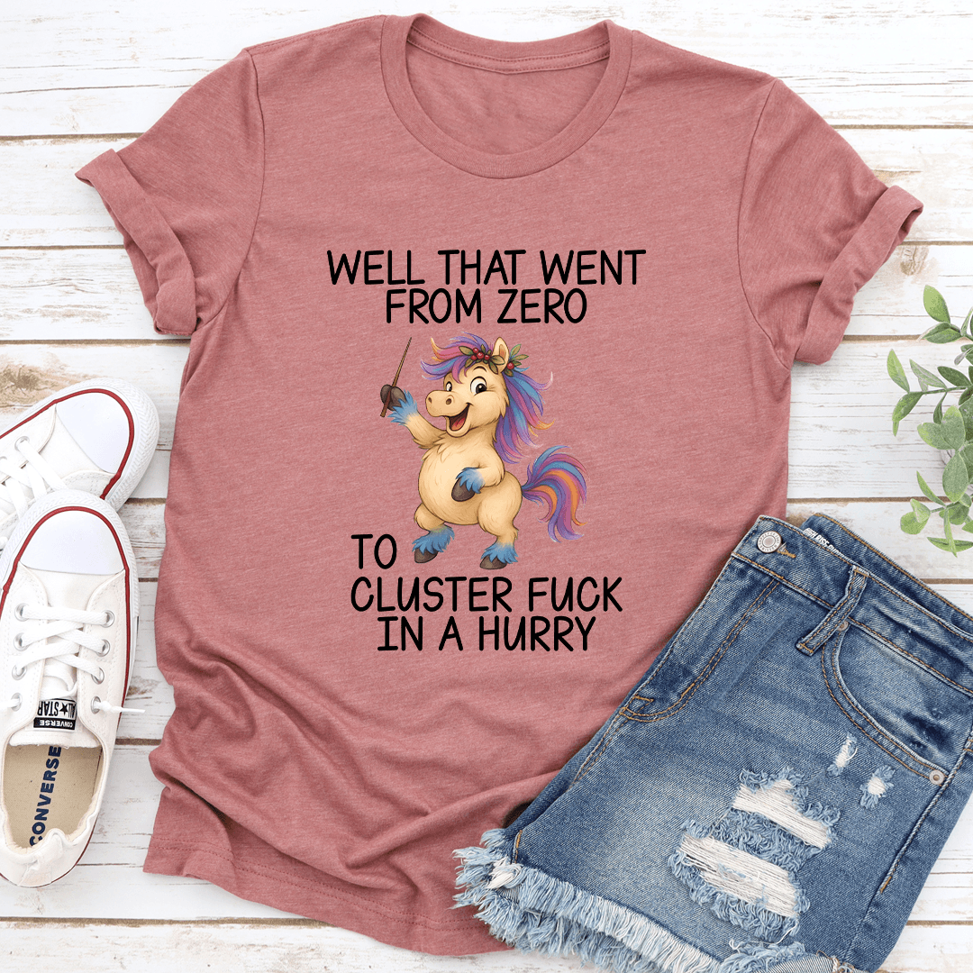 Well That Went From Zero To Cluster F-ck In A Hurry Tee
