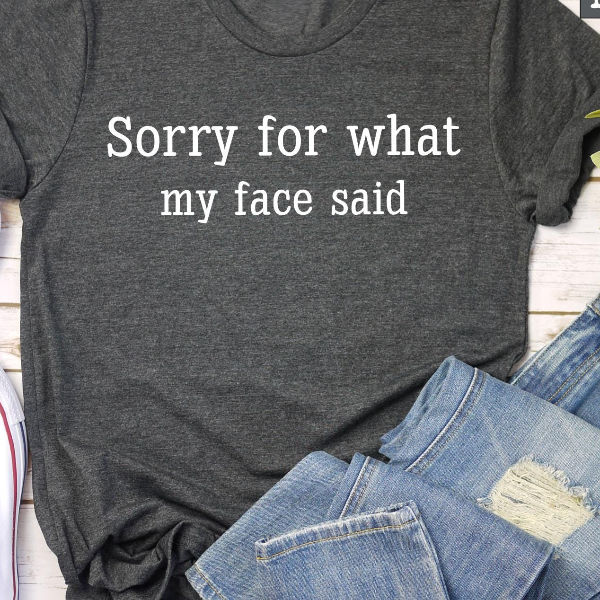 Sarcastic Quote T-Shirt, Sorry For What My Face Said