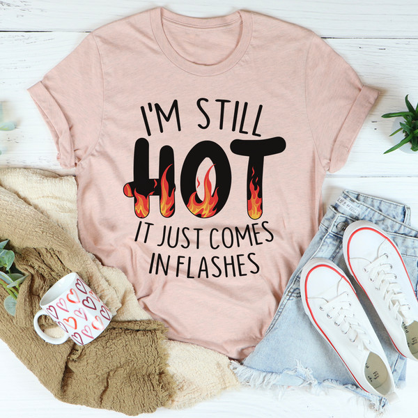 I'm Still Hot It Just Comes In Flashes Tee