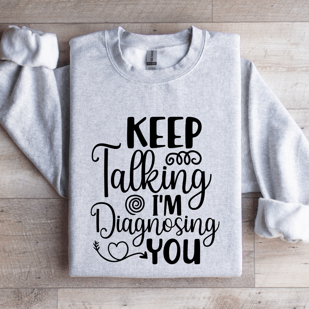 Keep Talking I'm Diagnosing You Sweatshirt
