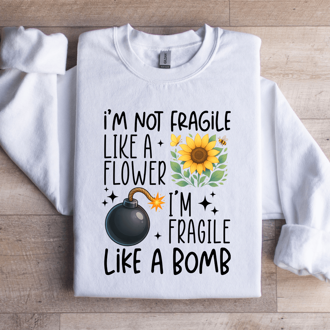 I'm Not Fragile Like A Flower Sweatshirt