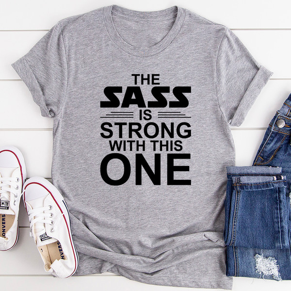 The Sass Is Strong With This One Tee