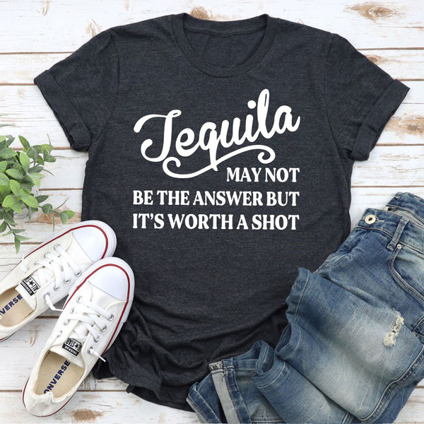 Tequila May Not Be The Answer T-Shirt