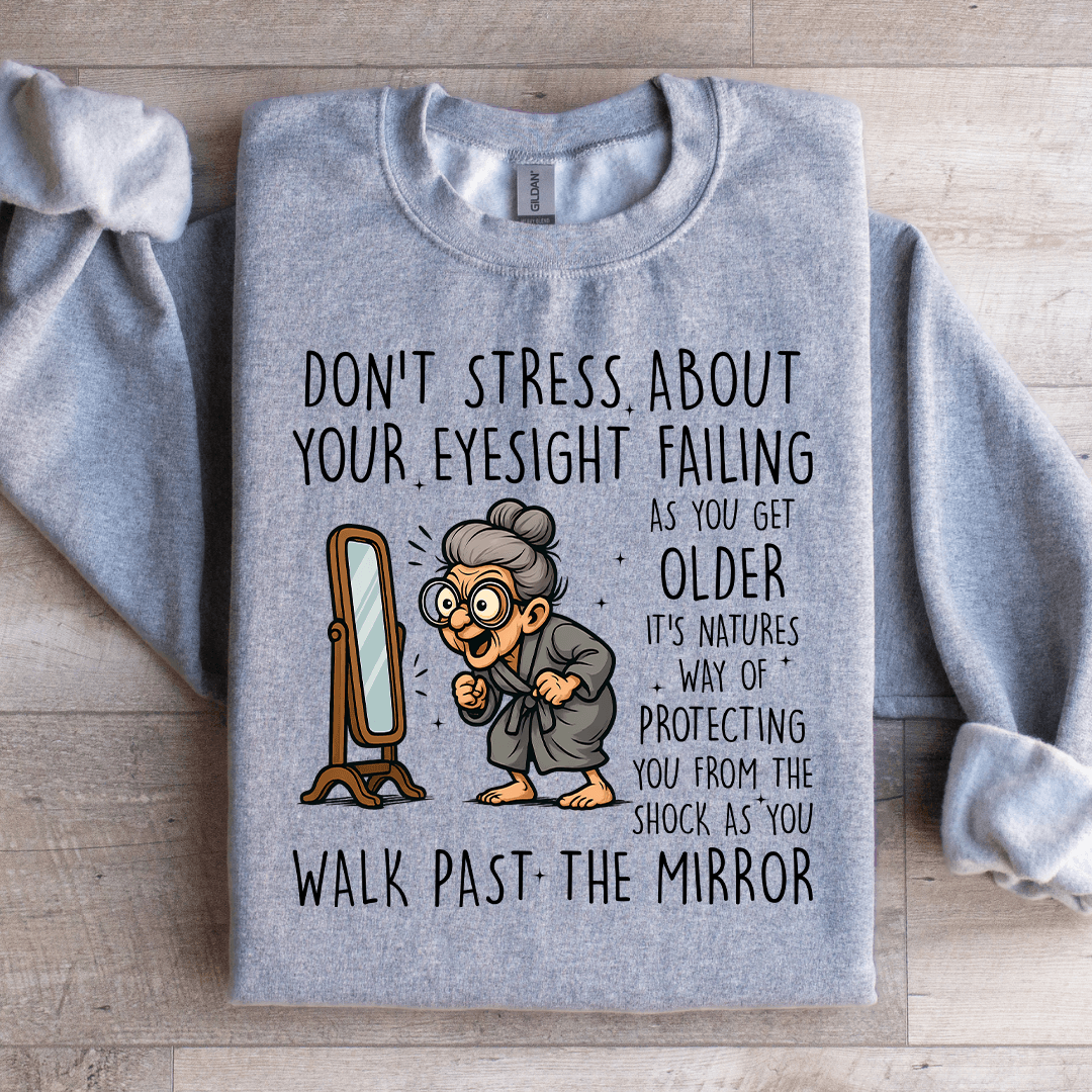 Don't Stress About Your Eyesight Failing As You Get Older Sweatshirt