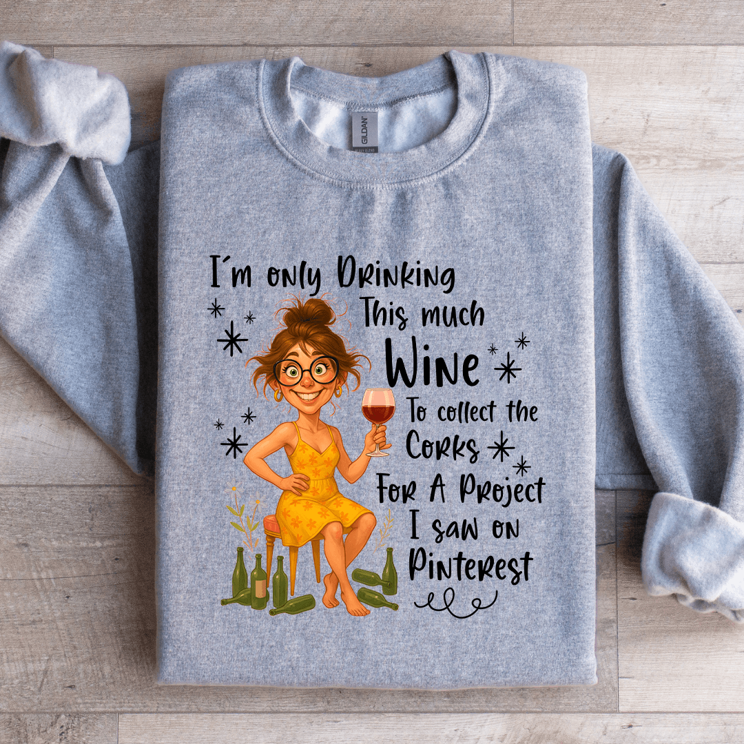 I'm Only Drinking This Much Wine Sweatshirt