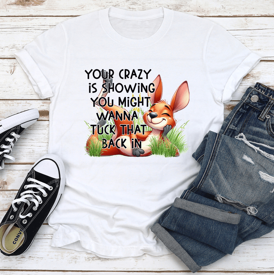 Your Crazy Is Showing You Might Tee