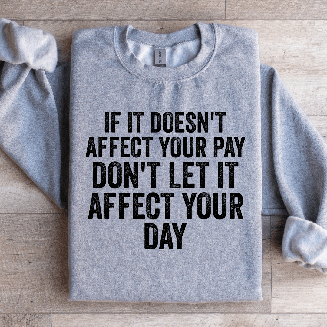 If Is Doesn't Affect Your Pay Sweatshirt
