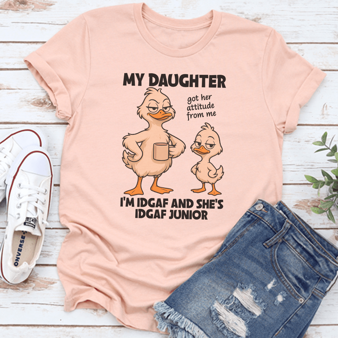 My Daughter Got Her Attitude From Me tee