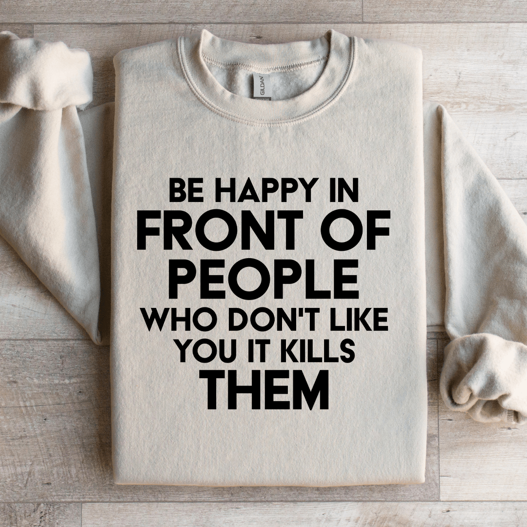 Be Happy In Front Of People Sweatshirt
