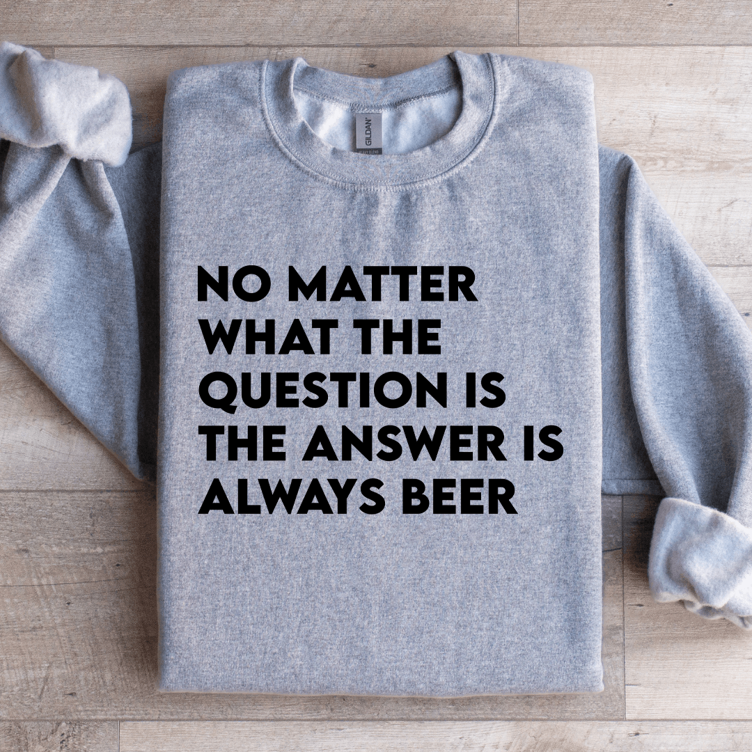 No Matter What The Question Is The Answer Sweatshirt