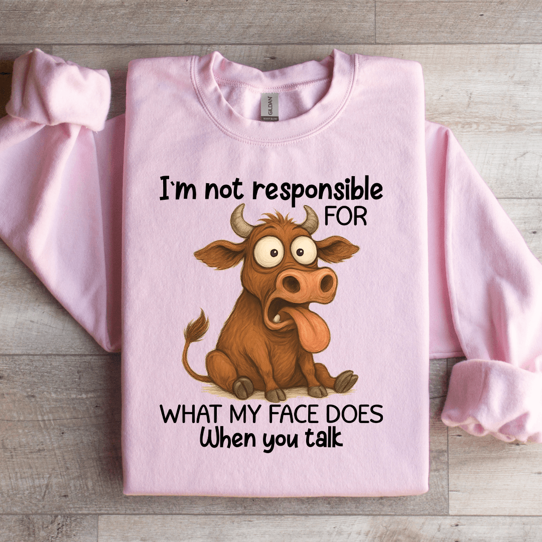 I'm Not Responsible For What Sweatshirt