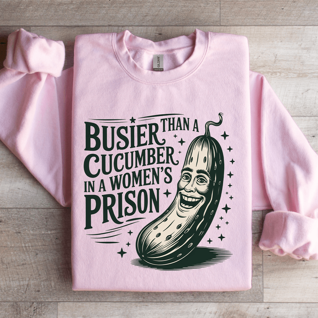 Than A Busier Cucumber In A Women's Prison Sweatshirt