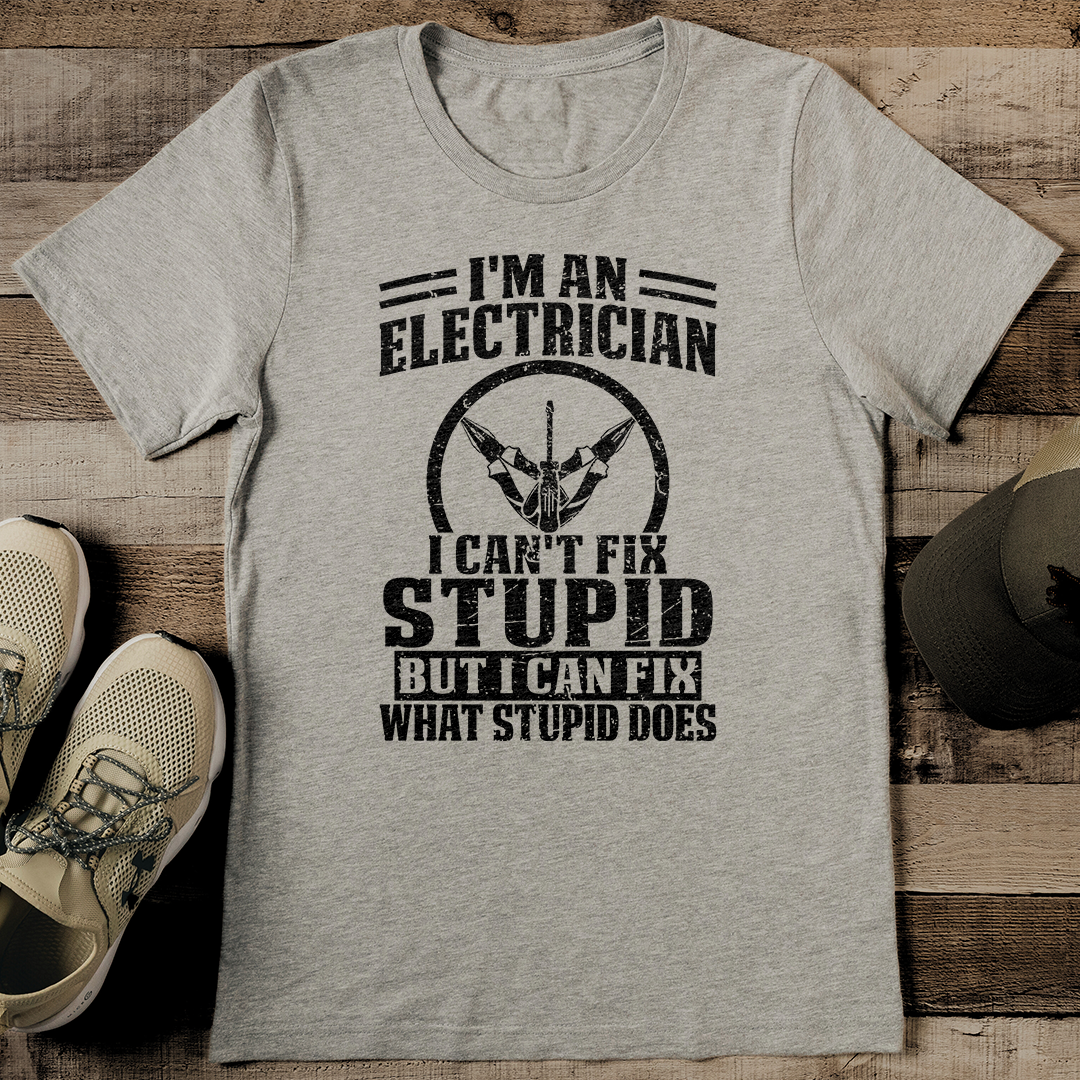 I'm An Electrician I Can't Fix Stupid But I Can Fix What Stupid Does Tee