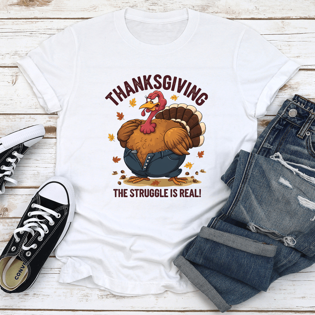 Thanksgiving The Struggle Is Real Tee