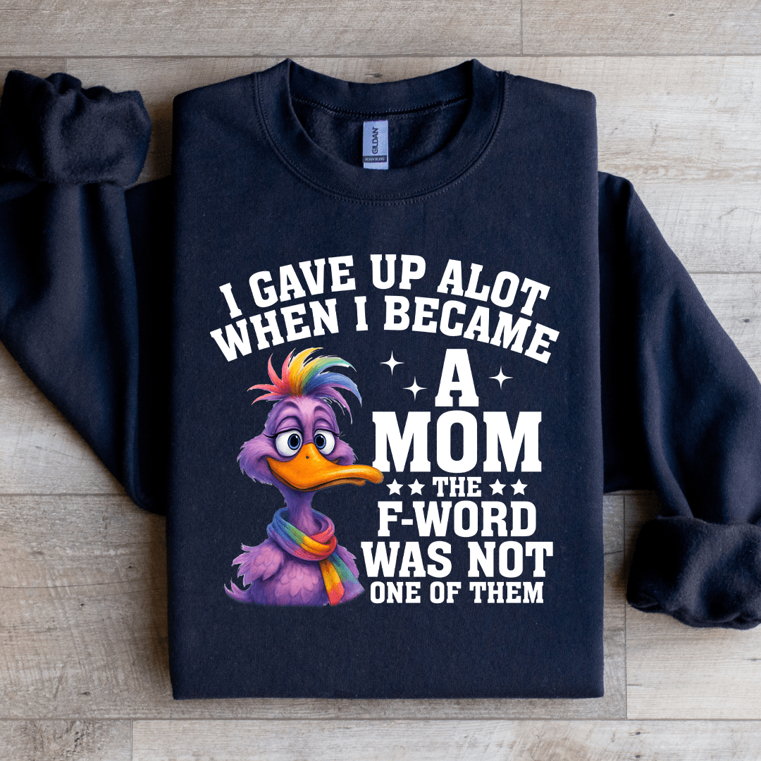I Gave Up Alot When I Became A Mom Sweatshirt