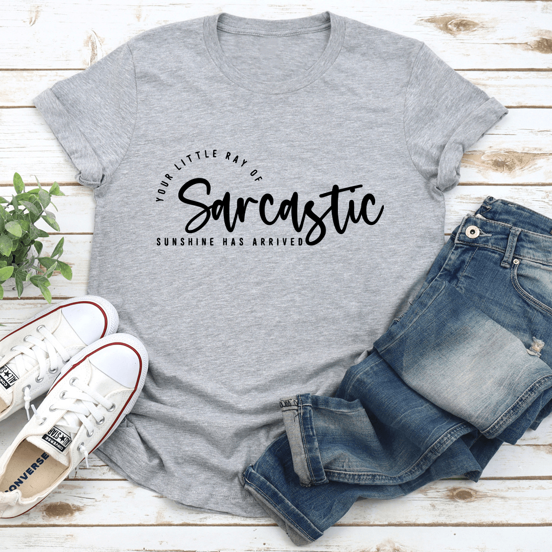 Your Little Ray Of Sarcastic Sunshine Has Arrived Tee